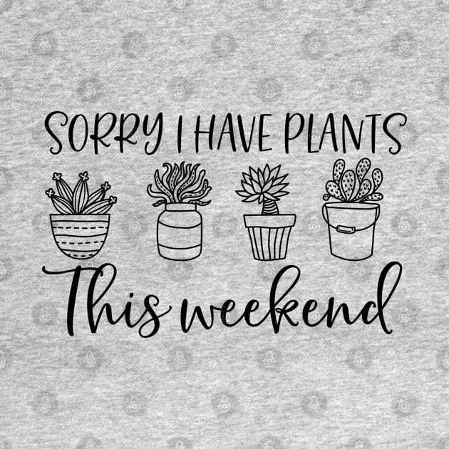 Sorry i have plants this weekend; plant lover; plant addict; green thumb; gardener; funny; gift for plant lover; plant lady; plant mom; plant dad; funny plant shirt; by Be my good time